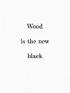 Wood is the new black